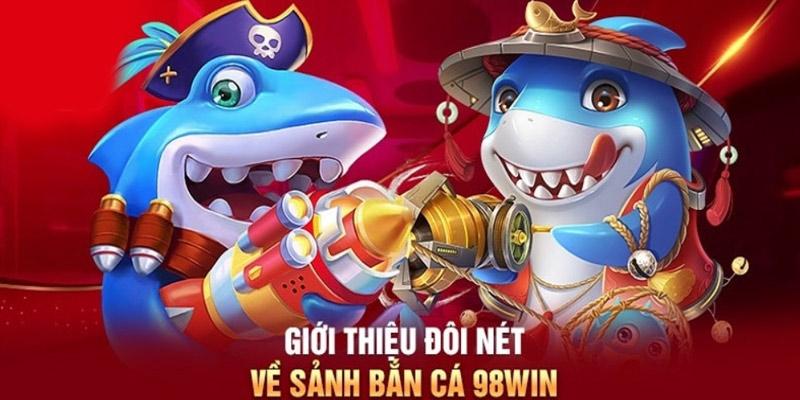 Bắn cá 98win nổi bật với nhiều game độc đáo và tỷ lệ thưởng cao