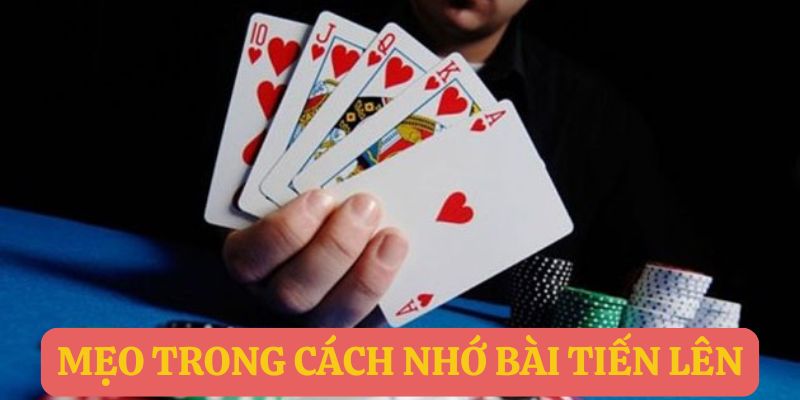 Mẹo ghi nhớ bài Tiến Lên nhanh