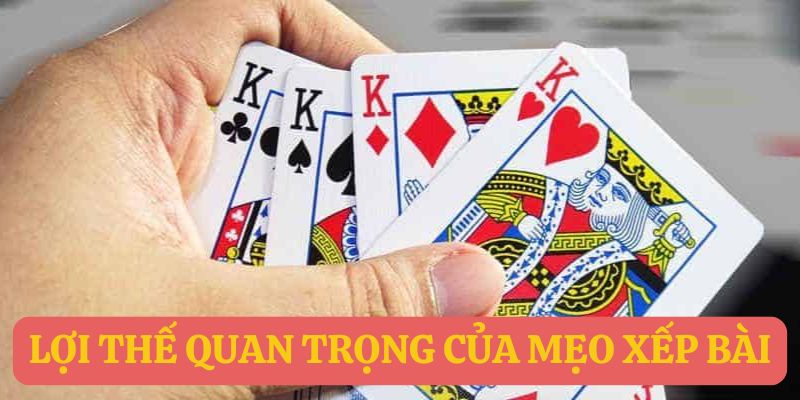 Lợi thế quan trọng của mẹo xếp bài